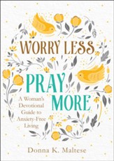 Worry Less, Pray More: A Woman's Devotional Guide to Anxiety-Free Living