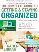 Complete Guide to Getting and Staying Organized, The: *Manage Your Time *Eliminate Clutter and Experience Order *Keep Your Family First - eBook