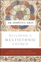 Building a Multiethnic Church: A Gospel Vision of Grace, Love, and Reconciliation in a Divided World