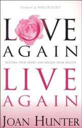 Love Again, Live Again: Restore Your Heart and Regain Your Health