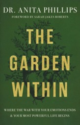 The Garden Within: Where the War with Your Emotions Ends and Your Most Powerful Life Begins