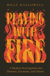 Playing with Fire: A Modern Investigation into Demons, Exorcism, and Ghosts