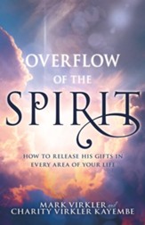 Overflow of the Spirit: How to Release His Gifts in Every Area of Your Life