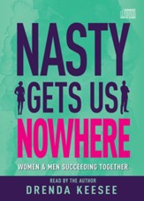 Nasty Gets Us Nowhere: Women and Men Succeeding Together Unabridged Audiobook on CD