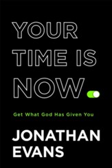 Your Time Is Now: Get What God has Given You
