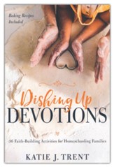 Dishing Up Devotions: 36 Faith-Building Activities for Homeschooling Families