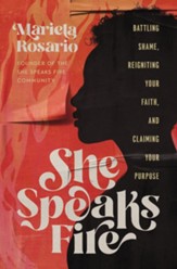 She Speaks Fire: Battling Shame, Reigniting Your Faith, and Claiming Your Purpose