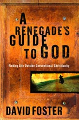 A Renegade's Guide to God: Finding Life Outside Conventional Christianity - eBook