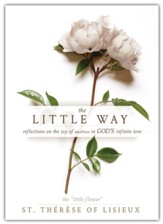 The Little Way: Reflections on the Joy of Smallness in God's Infinite Love