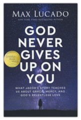 God Never Gives Up on You: What Jacob's Story Teaches Us About Grace, Mercy, and God's Relentless Love