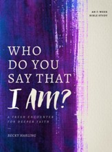 Who Do You Say that I AM?: A Fresh Encounter for Deeper Faith