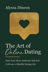 Art of Online Dating: Style Your Most Authentic Self and Cultivate a Mindful Dating Life