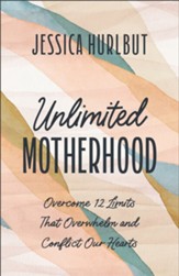 Unlimited Motherhood: Overcome 12 Limits That Overwhelm and Conflict Our Hearts