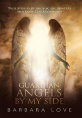 Guardian Angels By My Side: True Stories of Angelic Encounters and Divine Interventions - eBook