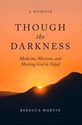 Though the Darkness: Medicine, Missions, and Meeting  God in Nepal