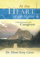 At the Heart of the Matter: A Spiritual Journey for Caregivers - eBook