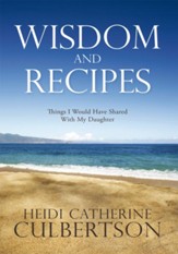 Wisdom and Recipes: Things I Would Have Shared With My Daughter - eBook