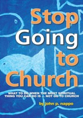 Stop GOING to Church: What to do when the most spiritual thing you can do is NOT go to church - eBook