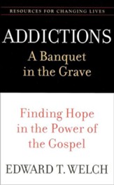 Addictions - A Banquet in the Grave: Finding Hope in the Power of the Gospel