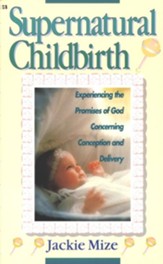 Supernatural Childbirth: Experiencing the Promises of God Concerning Conception and Delivery - eBook