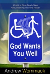God Wants You Well: What the Bible Really Says about Walking in Divine Health - eBook