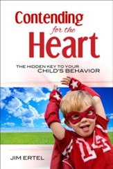 Contending for the Heart: The Hidden Key to Your Child's Behavior - eBook