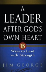 Leader After God's Own Heart, A: 15 Ways to Lead with Strength - eBook