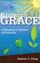 Knowing Grace: Cultivating a Lifestyle of Godliness - eBook