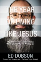 The Year of Living like Jesus: My Journey of Discovering What Jesus Would Really Do - eBook