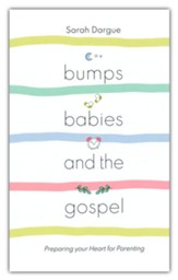 Bumps, Babies and the Gospel: Preparing Your Heart for Parenting