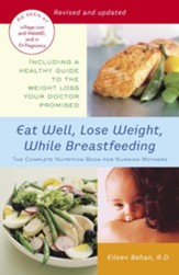 Eat Well, Lose Weight, While Breastfeeding: The Complete Nutrition Book for Nursing Mothers - eBook