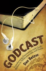 Godcast: Transforming Encounters with God; Bylines by Media Journalist and Pastor - eBook
