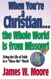 When Youre a Christian...The Whole World Is From Missouri - with Leaders Guide: Living the Life of Faith in a Show Me World - eBook