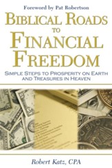 Biblical Roads to Financial Freedom: Simple Steps to Prosperity on Earth and Treasures in Heaven - eBook