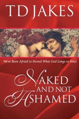 Naked And Not Ashamed: We've Been Afraid to Reveal What God Longs to Heal - eBook