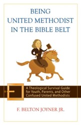 Being United Methodist in the Bible Belt: A Theological Survival Guide for Youth, Parents, & Other Confused United Methodists - eBook