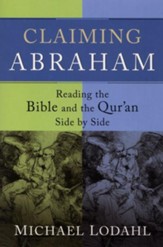 Claiming Abraham: Reading the Bible and the Qur'an Side by Side - eBook