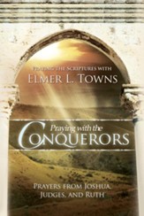 Praying with the Conquerors: Prayers From Joshua, Judges, and Ruth (Praying the Scriptures) - eBook