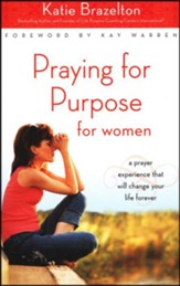 Praying for Purpose for Women: A Prayer Experience That Will Change Your Life Forever, Softcover