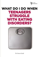 What Do I Do When Teenagers Struggle with Eating Disorders? - eBook