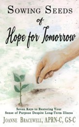 Sowing Seeds of Hope for Tomorrow: Seven Keys to Restoring Your Sense of Purpose Despite Chronic Illness