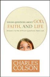 Tough Questions About God, Faith, and Life: Answers to the Difficult Questions Teens Ask