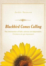 Blackbird Comes Calling: The intersection of faith, science and depression. Christians do get depressed. - eBook