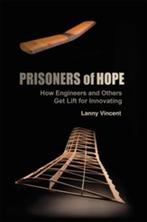 Prisoners of Hope: How Engineers and Others Get Lift for Innovating - eBook