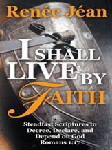 I Shall Live by Faith: Steadfast Scriptures to Decree, Declare, and Depend on God - eBook