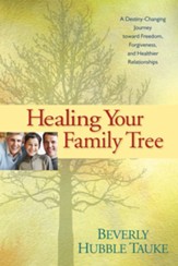 Healing Your Family Tree: A Destiny-Changing Journey Toward Freedom, Forgiveness, and Healthier Relationships - eBook