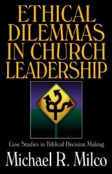 Ethical Dilemmas in Church Leadership: Case Studies in Biblical Decision Making