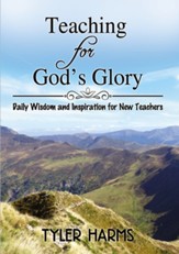 Teaching for God's Glory: Daily Wisdom and Inspiration for New Teachers, hardcover