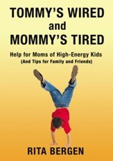 Tommy's Wired and Mommy's Tired: Help for Moms of High-Energy Kids (And Tips for Family and Friends)