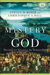 Mystery of God, The: Theology for Knowing the Unknowable - eBook